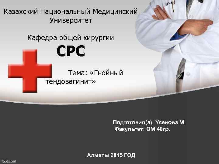 Казахский Национальный Медицинский Университет Кафедра общей хирургии СРС Тема: «Гнойный тендовагинит» Подготовил(а): Усенова М.