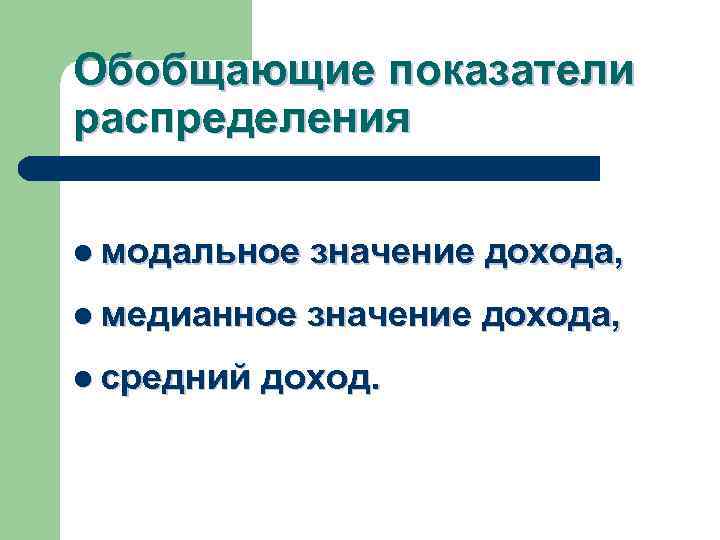 Обобщающие показатели распределения l модальное значение дохода, l медианное значение дохода, l средний доход.