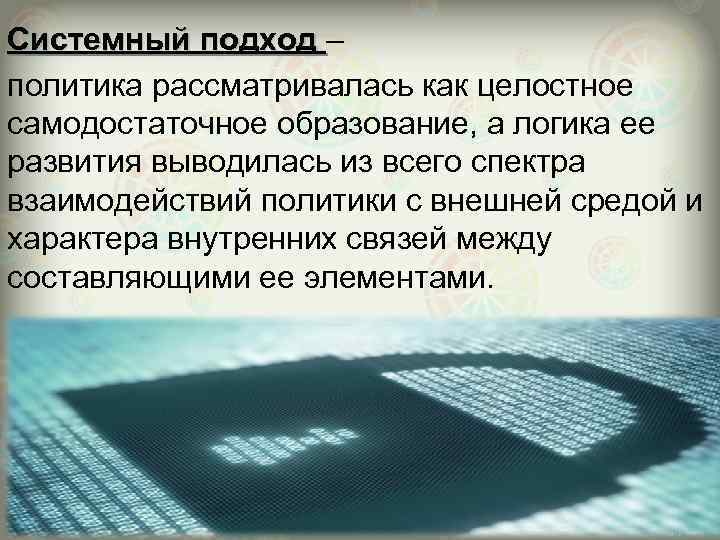 Системный подход – Системный подход политика рассматривалась как целостное самодостаточное образование, а логика ее