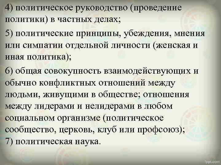 4) политическое руководство (проведение политики) в частных делах; 5) политические принципы, убеждения, мнения или