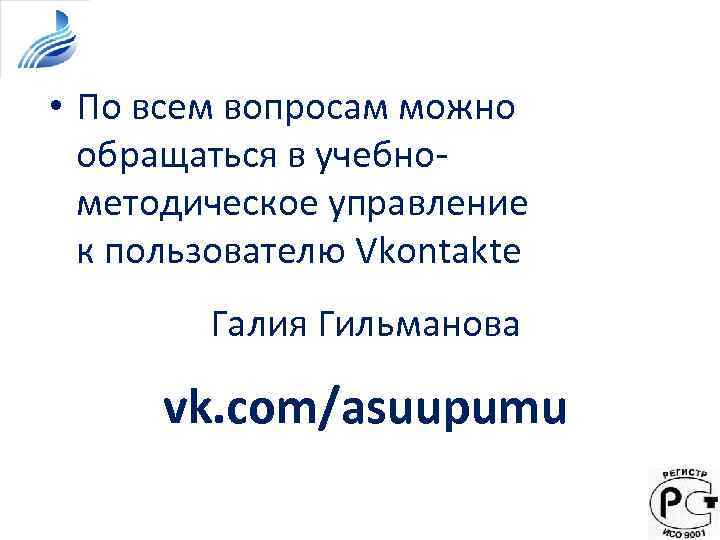  • По всем вопросам можно обращаться в учебнометодическое управление к пользователю Vkontakte Галия