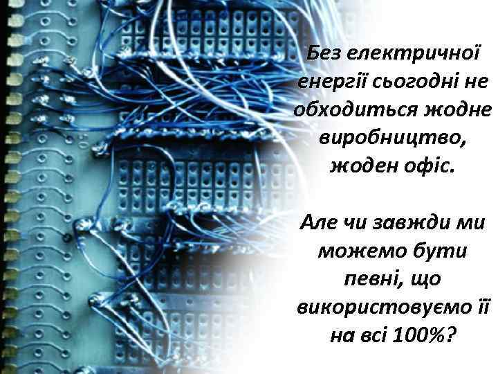 Без електричної енергії сьогодні не обходиться жодне виробництво, жоден офіс. Але чи завжди ми