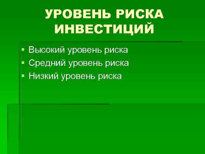 УРОВЕНЬ РИСКА ИНВЕСТИЦИЙ § § § Высокий уровень риска Средний уровень риска Низкий уровень