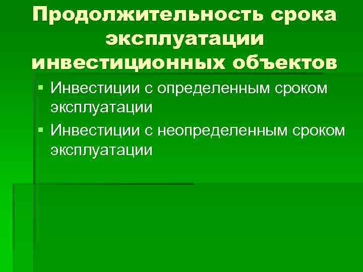 Продолжительность срока эксплуатации инвестиционных объектов § Инвестиции с определенным сроком эксплуатации § Инвестиции с
