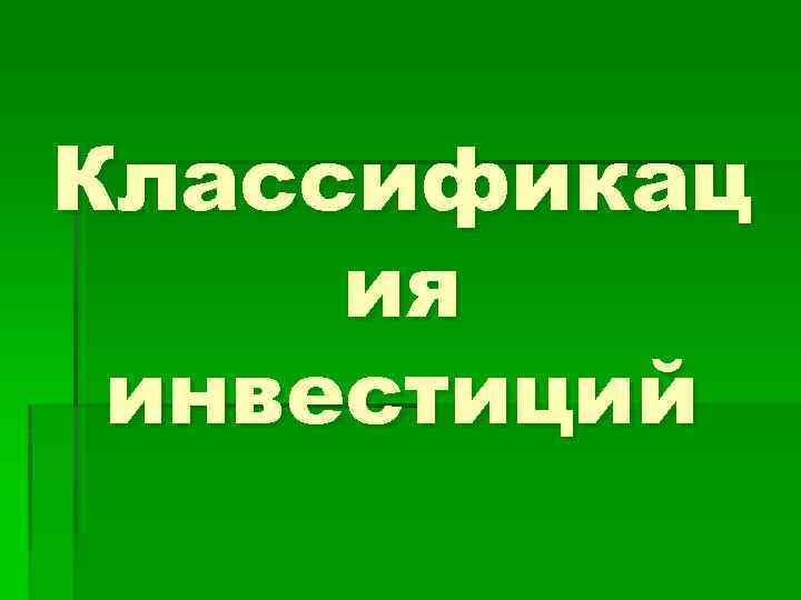 Классификац ия инвестиций 