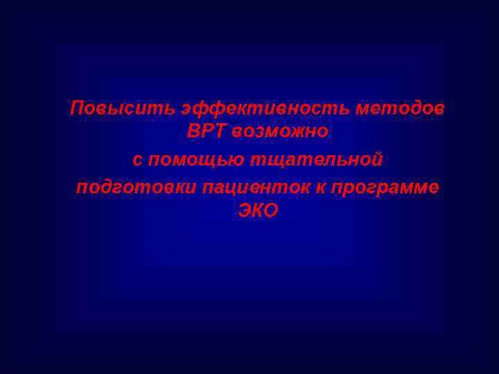 Повысить эффективность методов ВРТ возможно с помощью тщательной подготовки пациенток к программе ЭКО 