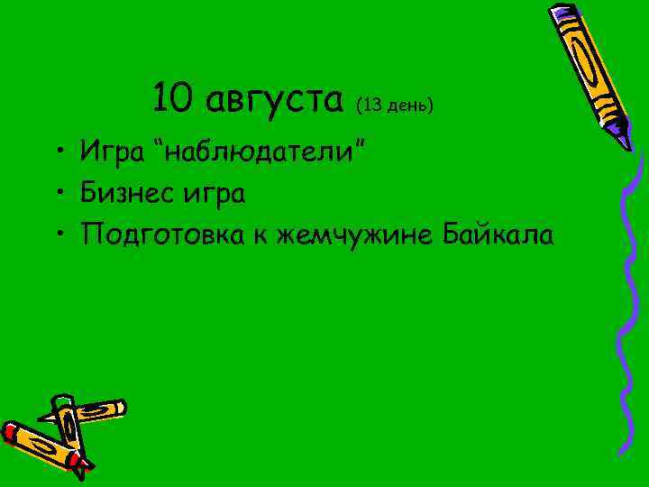 10 августа (13 день) • Игра “наблюдатели” • Бизнес игра • Подготовка к жемчужине