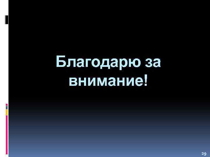 Благодарю за внимание! 29 