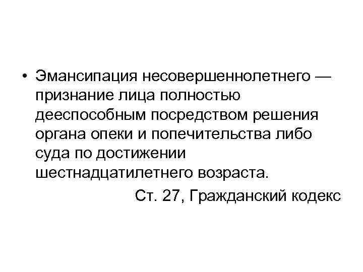  • Эмансипация несовершеннолетнего — признание лица полностью дееспособным посредством решения органа опеки и