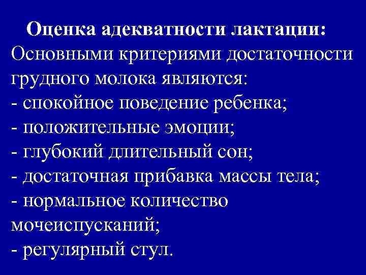 Оценка адекватности лактации: Основными критериями достаточности грудного молока являются: - спокойное поведение ребенка; -