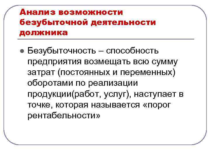 Анализ возможности безубыточной деятельности должника l Безубыточность – способность предприятия возмещать всю сумму затрат