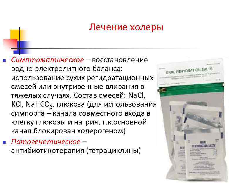 Лечение холеры n n Симптоматическое – восстановление водно-электролитного баланса: использование сухих регидратационных смесей или