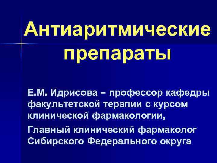Антиаритмические препараты Е. М. Идрисова – профессор кафедры факультетской терапии с курсом клинической фармакологии,