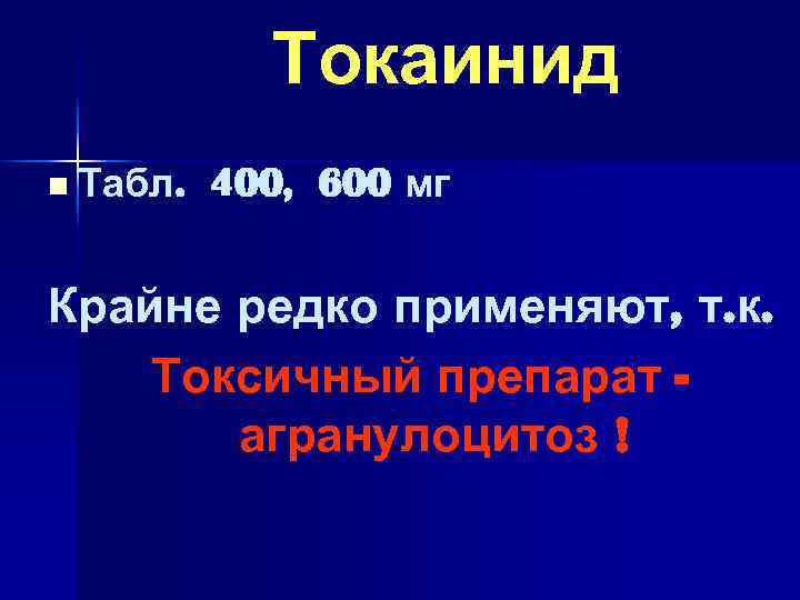 Токаинид n Табл. 400, 600 мг Крайне редко применяют, т. к. Токсичный препарат агранулоцитоз