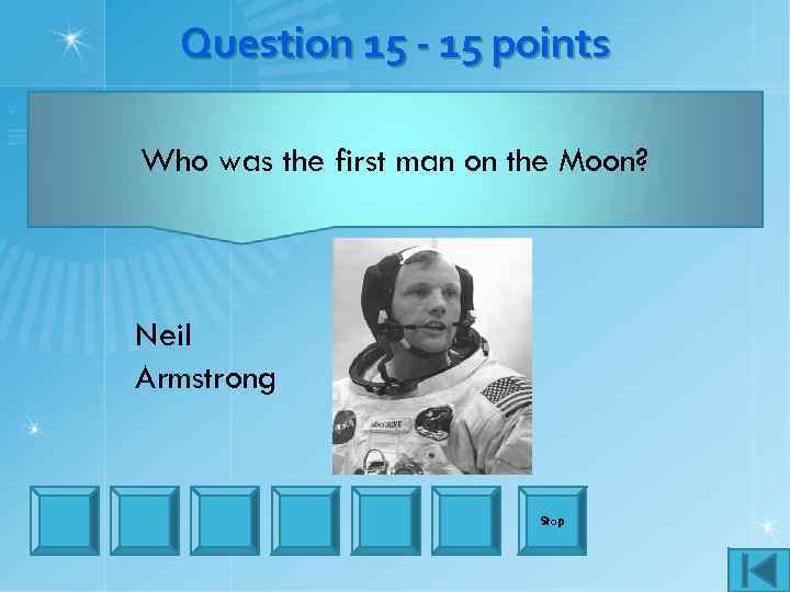 Question 15 - 15 points Who was the first man on the Moon? Neil