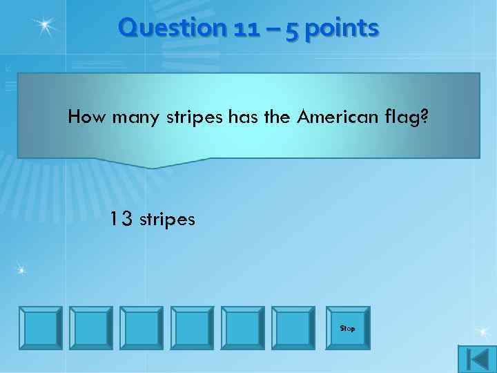 Question 11 – 5 points How many stripes has the American flag? 13 stripes