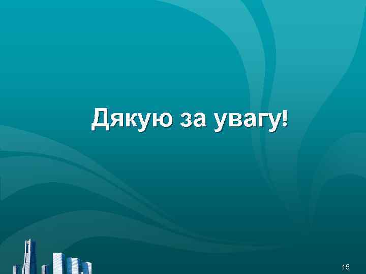 Дякую за увагу! 15 