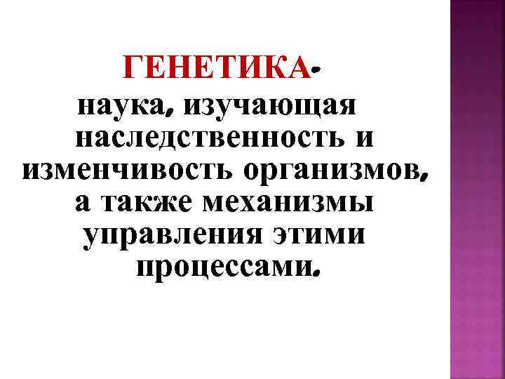 ГЕНЕТИКАнаука, изучающая наследственность и изменчивость организмов, а также механизмы управления этими процессами. 