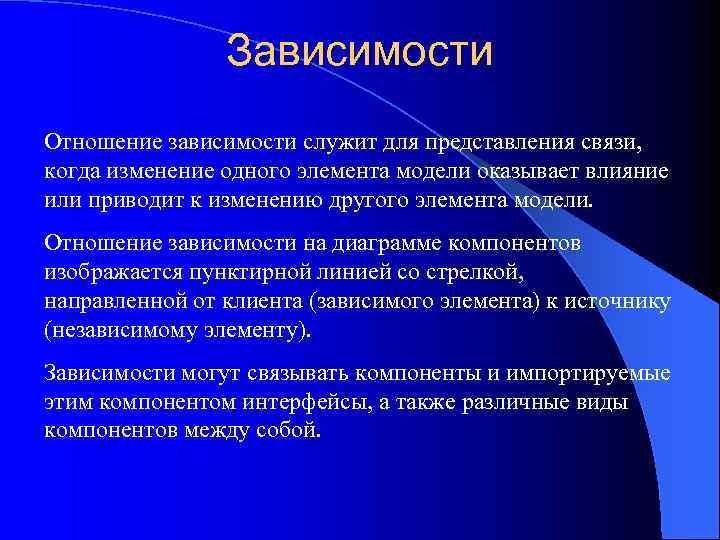 Зависимости Отношение зависимости служит для представления связи, когда изменение одного элемента модели оказывает влияние