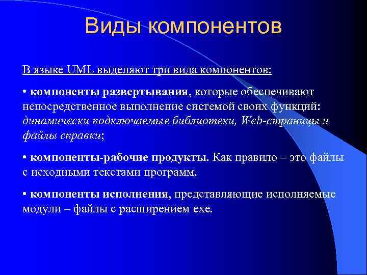 Виды компонентов В языке UML выделяют три вида компонентов: • компоненты развертывания, которые обеспечивают