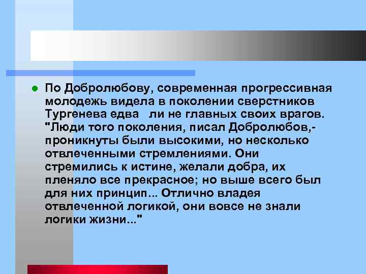 l По Добролюбову, современная прогрессивная молодежь видела в поколении сверстников Тургенева едва ли не