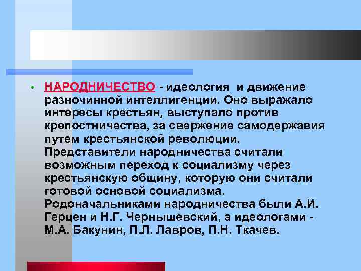  • НАРОДНИЧЕСТВО - идеология и движение разночинной интеллигенции. Оно выражало интересы крестьян, выступало