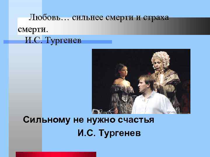  Любовь… сильнее смерти и страха смерти. И. С. Тургенев Сильному не нужно счастья