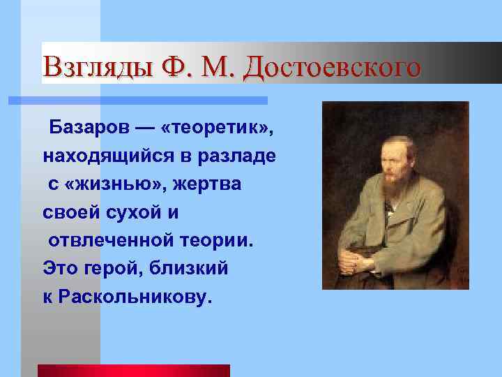 Взгляды Ф. М. Достоевского Базаров — «теоретик» , находящийся в разладе с «жизнью» ,