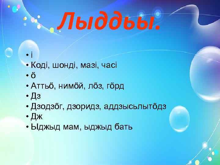   Лыддьы.  • i • Кодi, шондi, мазi, часi • ő •