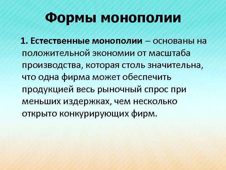 Формы монополии 1. Естественные монополии основаны на положительной экономии от масштаба производства, которая столь