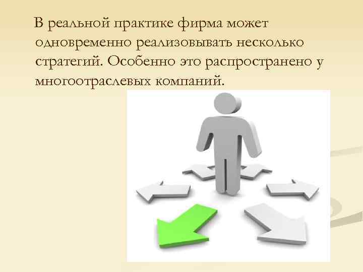 В реальной практике фирма может одновременно реализовывать несколько стратегий. Особенно это распространено у многоотраслевых