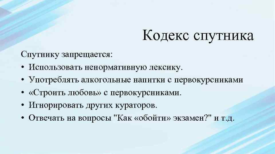 Кодекс спутника Спутнику запрещается: • Использовать ненормативную лексику. • Употреблять алкогольные напитки с первокурсниками