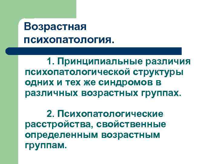 Возрастная психопатология. 1. Принципиальные различия психопатологической структуры одних и тех же синдромов в различных