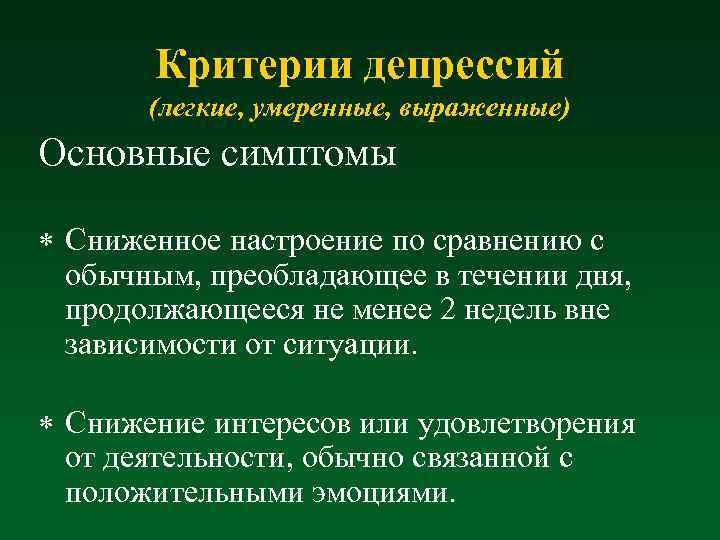 Критерии депрессий (легкие, умеренные, выраженные) Основные симптомы * Сниженное настроение по сравнению с обычным,