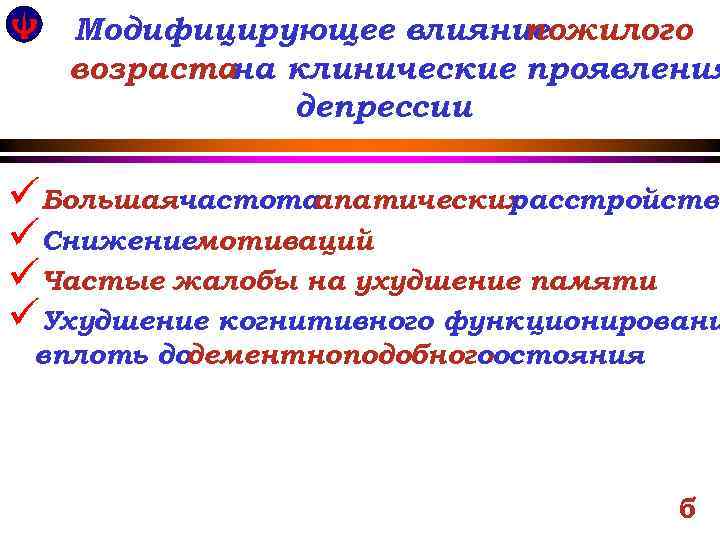 Модифицирующее влияние пожилого Распространенность возраста клинические проявления на депрессии üБольшаячастотаапатических расстройств üСнижениемотиваций üЧастые жалобы