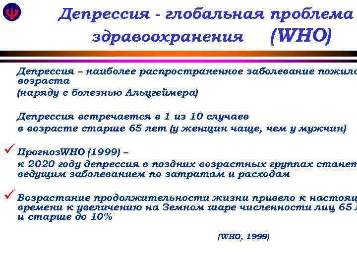 Депрессия - глобальная проблема здравоохранения (WHO) Депрессия – наиболее распространенное заболевание пожило возраста (наряду