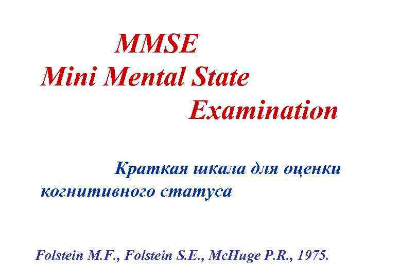 MMSE Mini Mental State Examination Краткая шкала для оценки когнитивного статуса Folstein M. F.