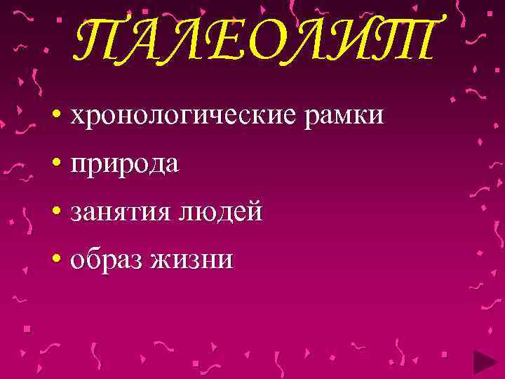 ПАЛЕОЛИТ • хронологические рамки • природа • занятия людей • образ жизни 