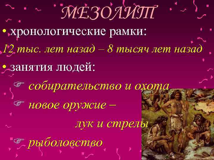 МЕЗОЛИТ • хронологические рамки: 12 тыс. лет назад – 8 тысяч лет назад •