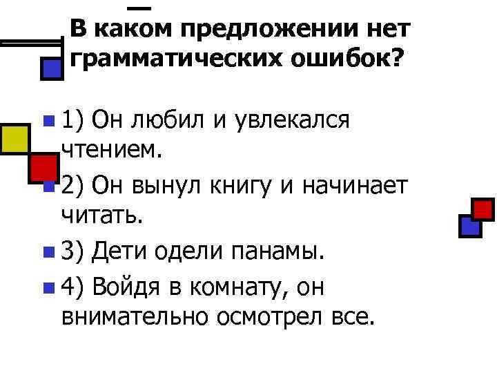 В каком предложении нет грамматических ошибок? n 1) Он любил и увлекался чтением. n