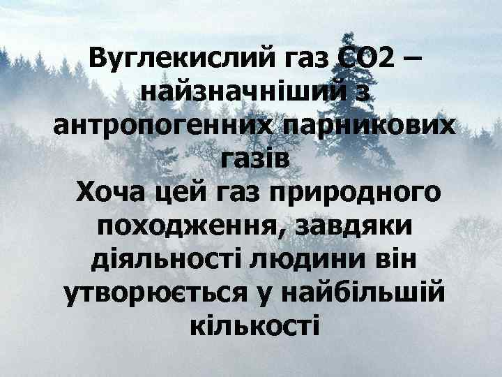 Вуглекислий газ СО 2 – найзначніший з антропогенних парникових газів Хоча цей газ природного