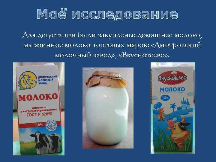 Моё исследование p Для дегустации были закуплены: домашнее молоко, магазинное молоко торговых марок: «Дмитровский