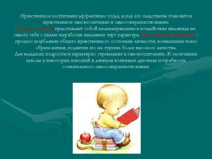 Нравственное воспитание эффективно тогда, когда его следствием становится нравственное самовоспитание и самосовершенствование. Самовоспитание представляет