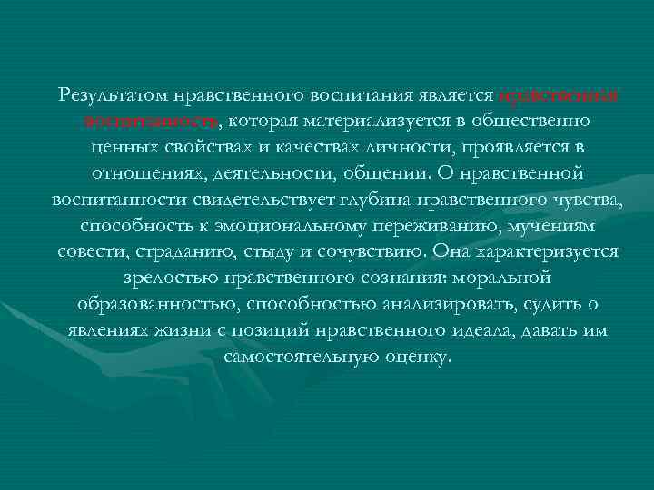 Результатом нравственного воспитания является нравственная воспитанность, которая материализуется в общественно ценных свойствах и качествах
