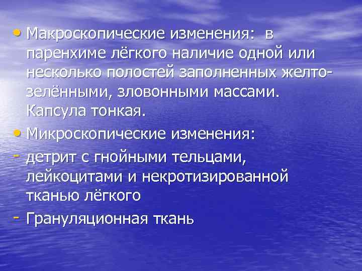  • Макроскопические изменения: в паренхиме лёгкого наличие одной или несколько полостей заполненных желтозелёнными,