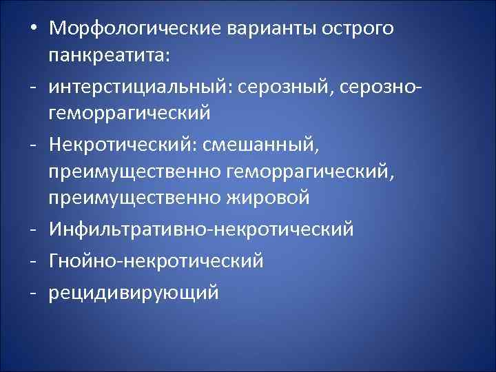  • Морфологические варианты острого панкреатита: - интерстициальный: серозный, серозногеморрагический - Некротический: смешанный, преимущественно