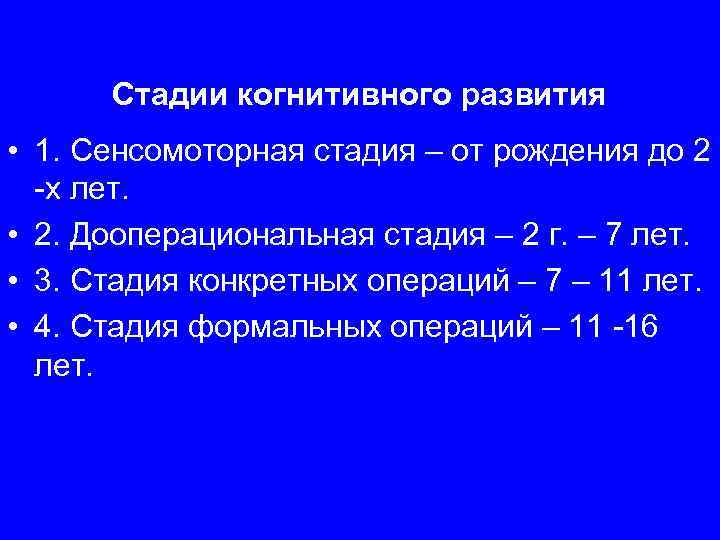 Стадии когнитивного развития • 1. Сенсомоторная стадия – от рождения до 2 -х лет.