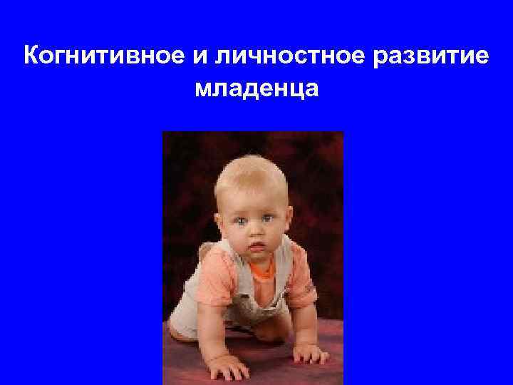 Когнитивное и личностное развитие младенца 
