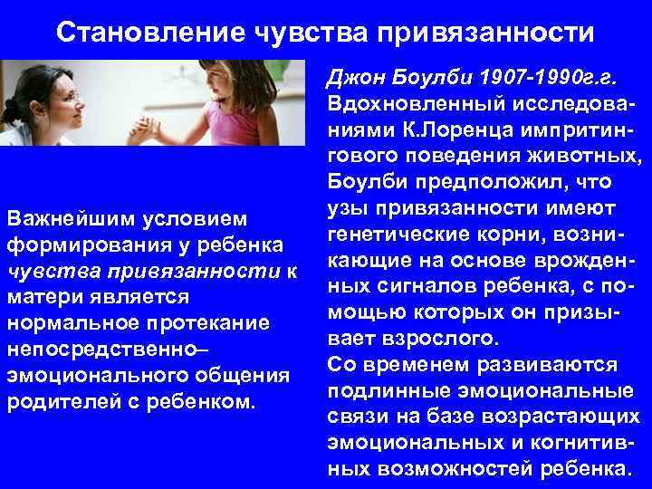 Становление чувства привязанности Важнейшим условием формирования у ребенка чувства привязанности к матери является нормальное
