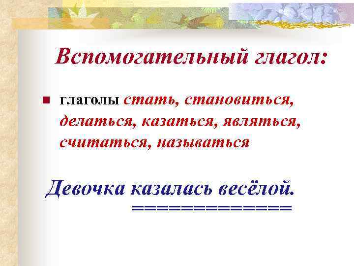   Вспомогательный глагол: n  глаголы стать, становиться, делаться, казаться, являться, считаться, называться